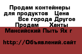 Продам контейнеры для продуктов › Цена ­ 5 000 - Все города Другое » Продам   . Ханты-Мансийский,Пыть-Ях г.